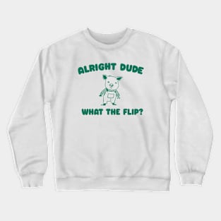 Alright Dude What The Flip? Unisex Crewneck Sweatshirt